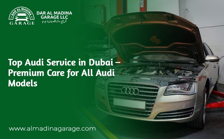 Top Audi Service in Dubai – Premium Care for All Audi Models