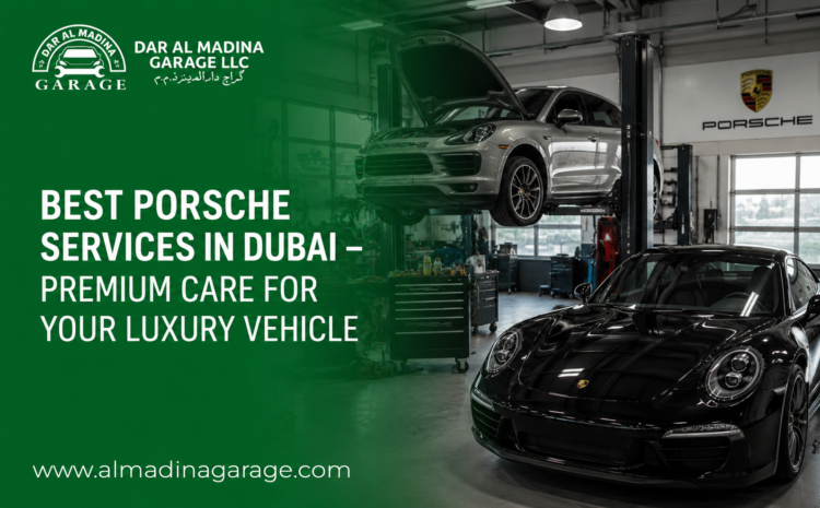  Best Porsche Services in Dubai – Premium Care for Your Luxury Vehicle