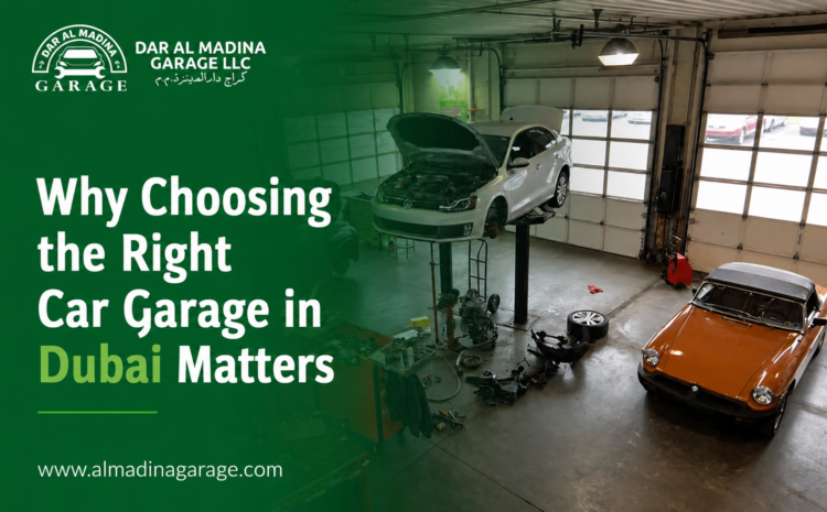  Why Choosing the Right Car Garage in Dubai Matters