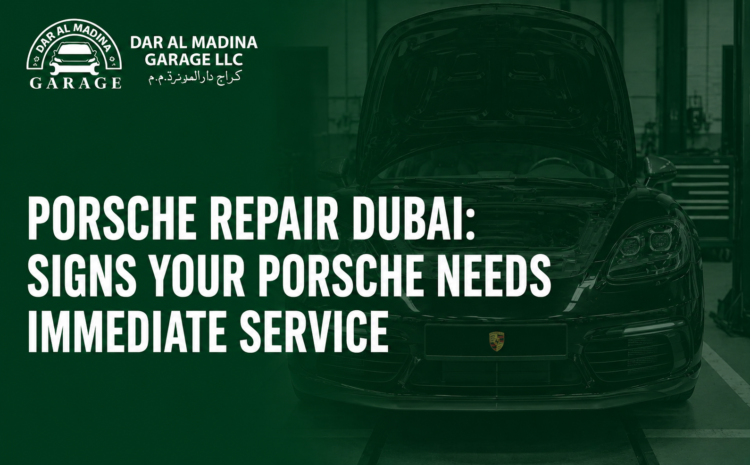  Porsche Repair Dubai – Signs Your Porsche Needs Immediate Service