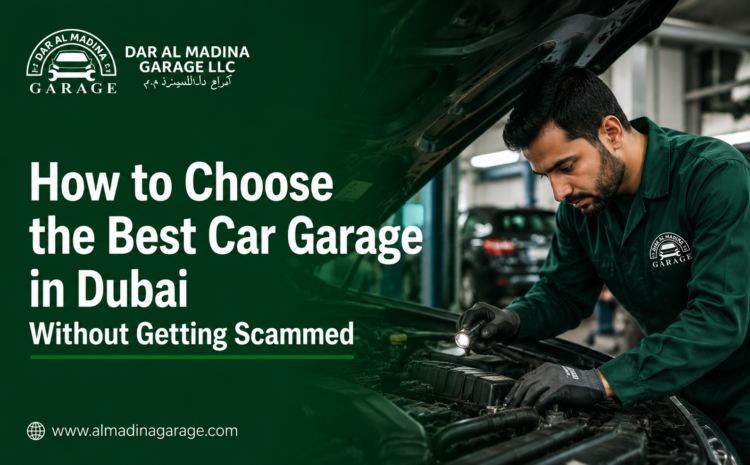 How to Choose the Best Car Garage in Dubai Without Getting Scammed
