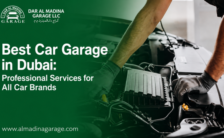 Best Car Garage in Dubai: Professional Services for All Car Brands